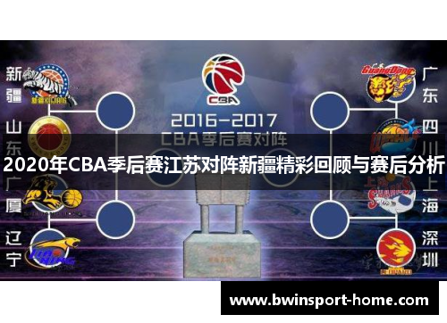 2020年CBA季后赛江苏对阵新疆精彩回顾与赛后分析